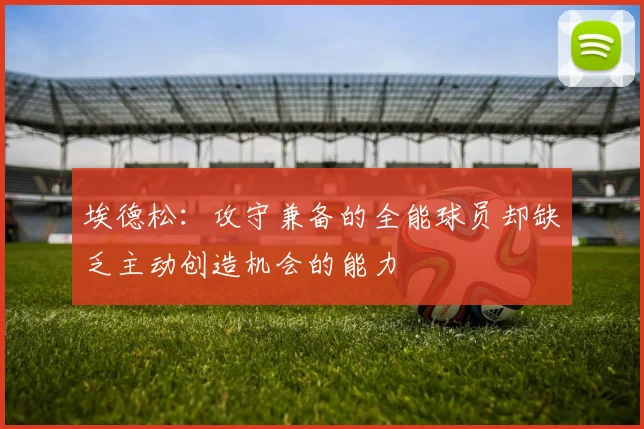 埃德松：攻守兼备的全能球员却缺乏主动创造机会的能力