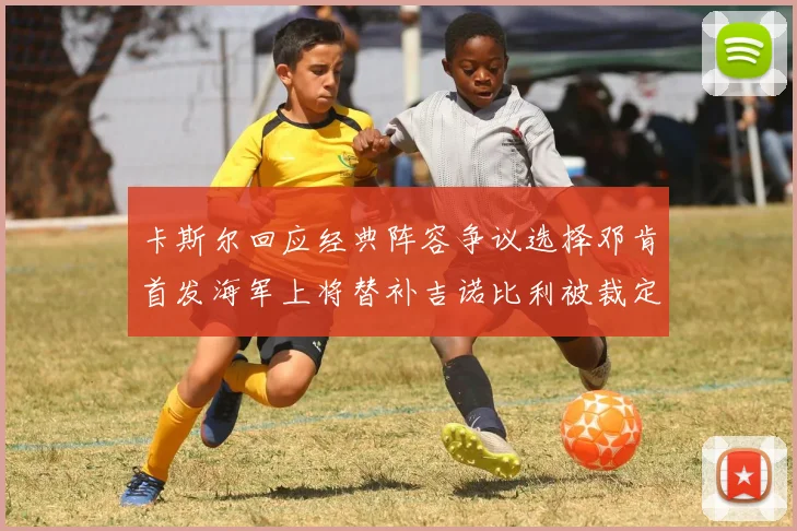 卡斯尔回应经典阵容争议选择邓肯首发海军上将替补吉诺比利被裁定论